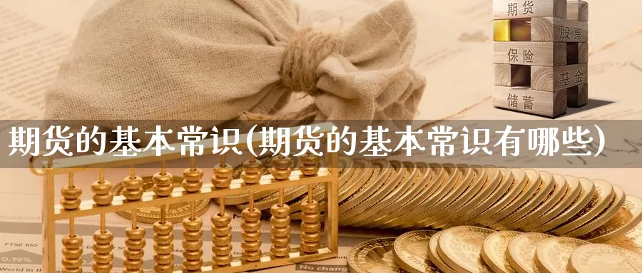 期货的基本常识(期货的基本常识有哪些)_https://www.wsfenghua.com_国际期货_第1张