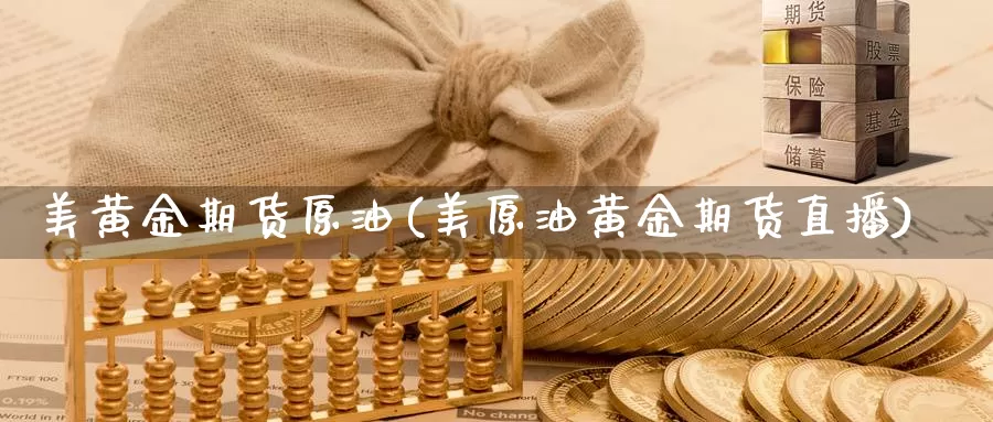 美黄金期货原油(美原油黄金期货直播)_https://www.wsfenghua.com_期货入门_第1张