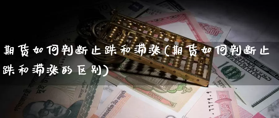 期货如何判断止跌和滞涨(期货如何判断止跌和滞涨的区别)_https://www.wsfenghua.com_国际期货_第1张