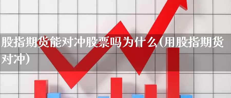 股指期货能对冲股票吗为什么(用股指期货对冲)_https://www.wsfenghua.com_非农数据_第1张