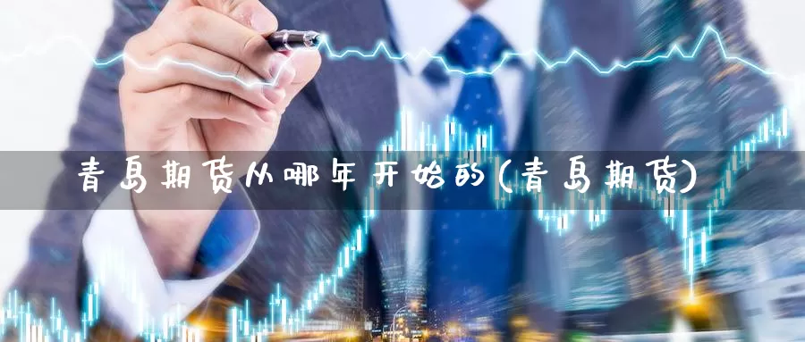 青岛期货从哪年开始的(青岛期货)_https://www.wsfenghua.com_非农数据_第1张