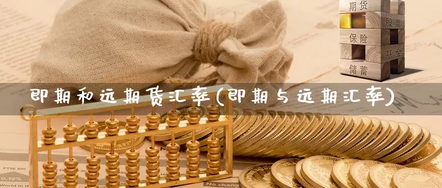 即期和远期货汇率(即期与远期汇率)_https://www.wsfenghua.com_非农数据_第1张