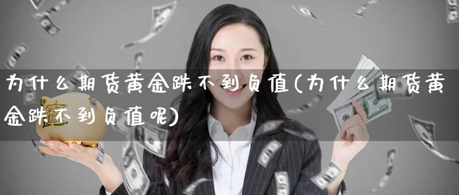 为什么期货黄金跌不到负值(为什么期货黄金跌不到负值呢)_https://www.wsfenghua.com_非农数据_第1张