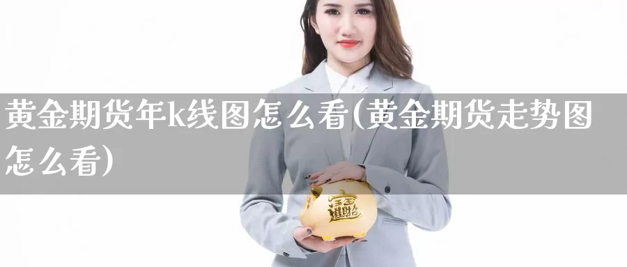 黄金期货年k线图怎么看(黄金期货走势图怎么看)_https://www.wsfenghua.com_期货入门_第1张