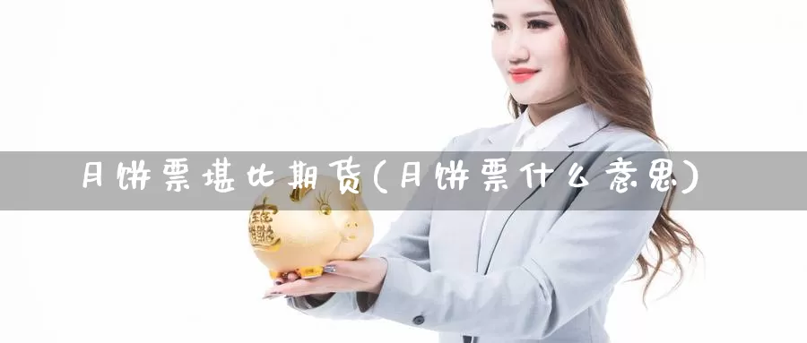 月饼票堪比期货(月饼票什么意思)_https://www.wsfenghua.com_非农数据_第1张