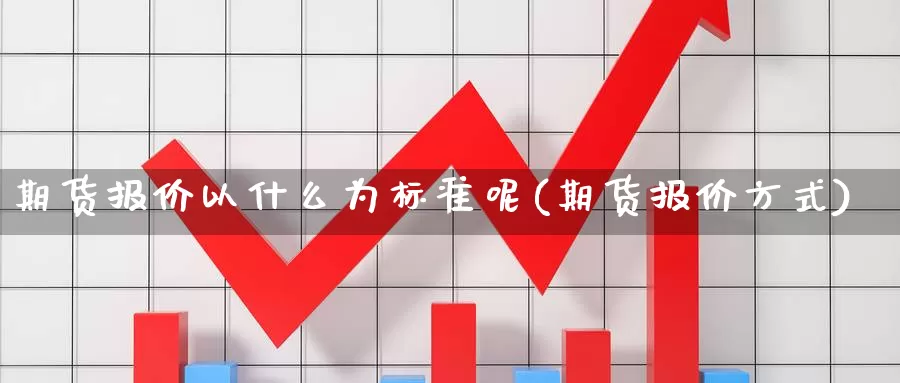 期货报价以什么为标准呢(期货报价方式)_https://www.wsfenghua.com_国际期货_第1张