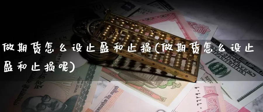 做期货怎么设止盈和止损(做期货怎么设止盈和止损呢)_https://www.wsfenghua.com_国际期货_第1张