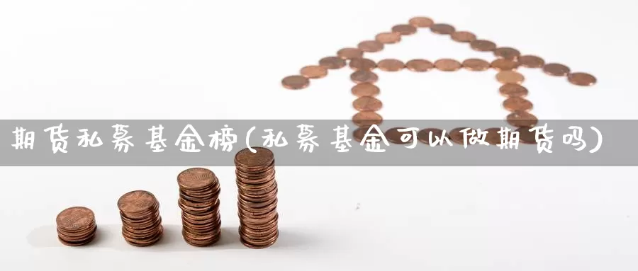 期货私募基金榜(私募基金可以做期货吗)_https://www.wsfenghua.com_非农数据_第1张