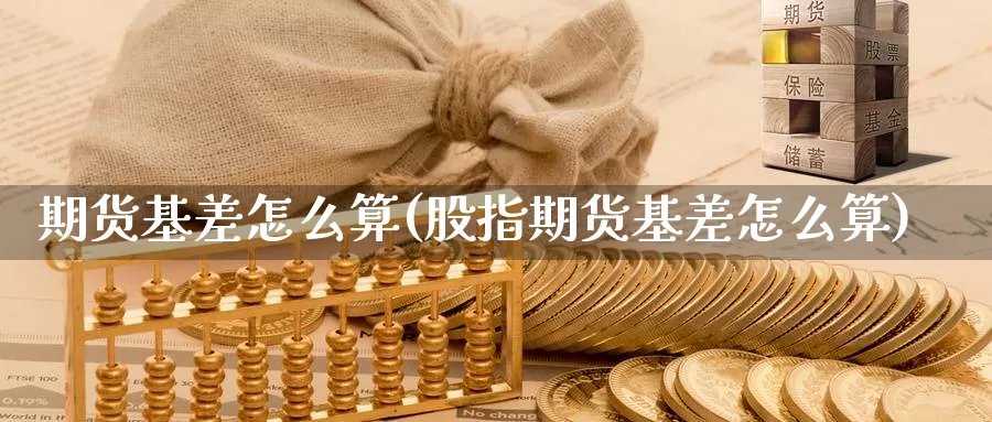 期货基差怎么算(股指期货基差怎么算)_https://www.wsfenghua.com_非农数据_第1张