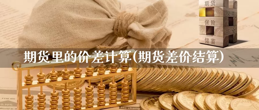 期货里的价差计算(期货差价结算)_https://www.wsfenghua.com_非农数据_第1张