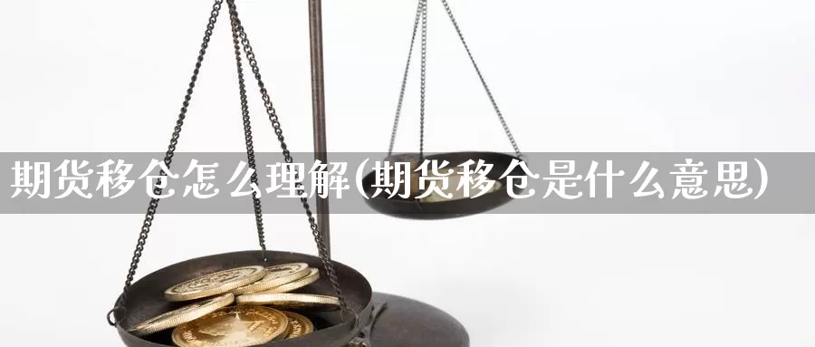 期货移仓怎么理解(期货移仓是什么意思)_https://www.wsfenghua.com_国际期货_第1张