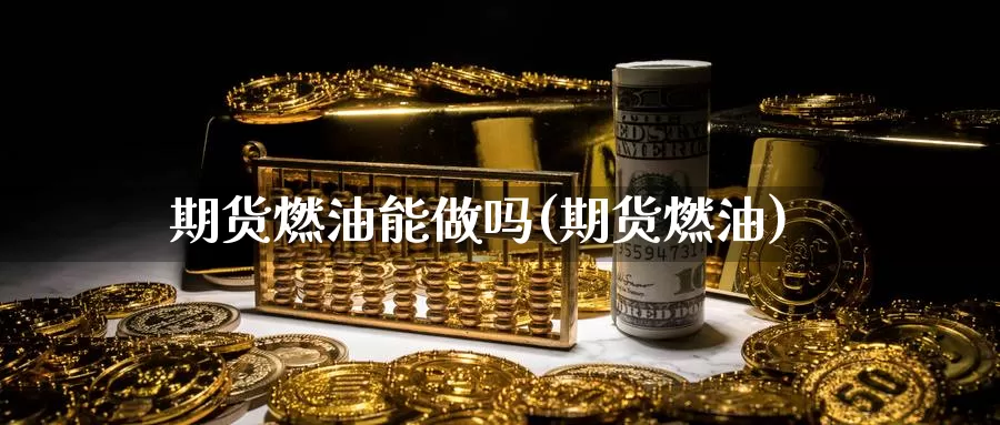 期货燃油能做吗(期货燃油)_https://www.wsfenghua.com_国际期货直播室_第1张