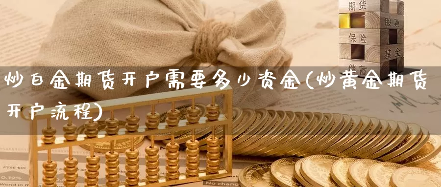 炒白金期货开户需要多少资金(炒黄金期货开户流程)_https://www.wsfenghua.com_国际期货_第1张