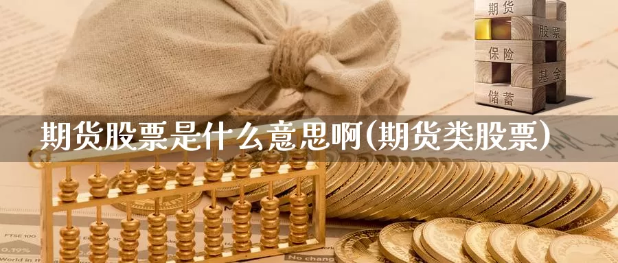 期货股票是什么意思啊(期货类股票)_https://www.wsfenghua.com_非农数据_第1张