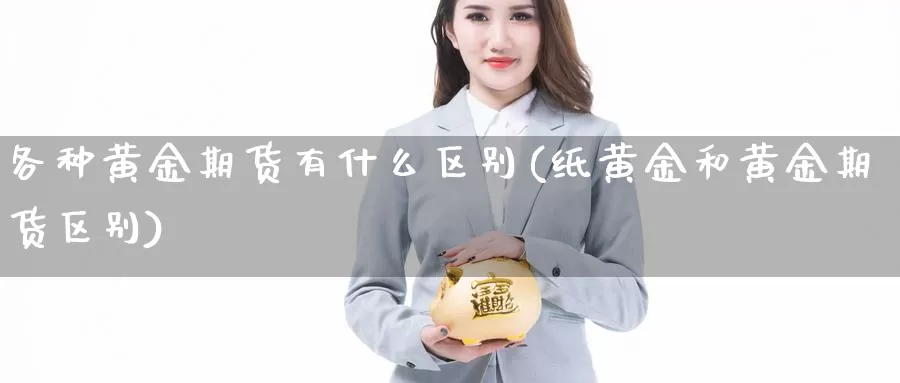 各种黄金期货有什么区别(纸黄金和黄金期货区别)_https://www.wsfenghua.com_非农数据_第1张