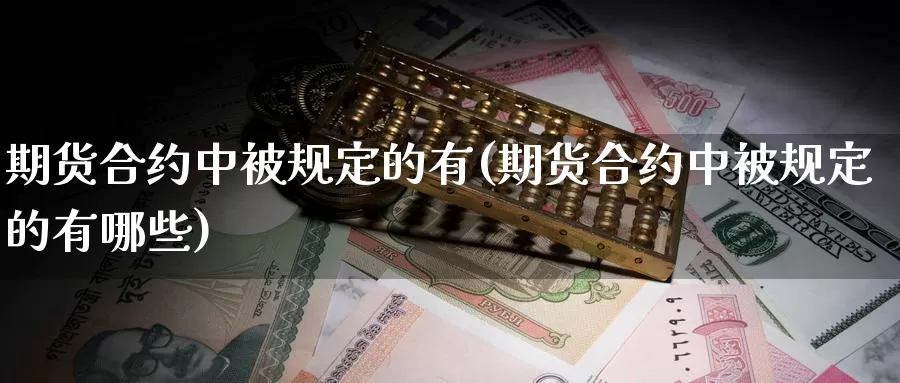 期货合约中被规定的有(期货合约中被规定的有哪些)_https://www.wsfenghua.com_非农数据_第1张