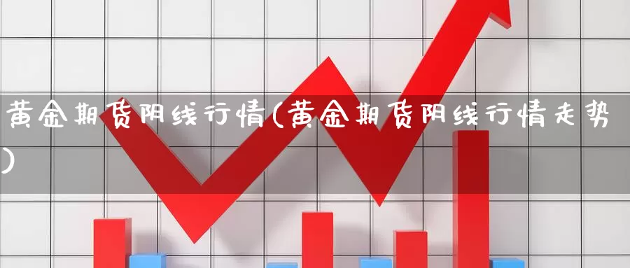 黄金期货阴线行情(黄金期货阴线行情走势)_https://www.wsfenghua.com_期货入门_第1张