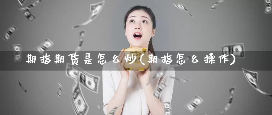 期指期货是怎么炒(期指怎么操作)_https://www.wsfenghua.com_期货入门_第1张