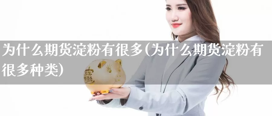 为什么期货淀粉有很多(为什么期货淀粉有很多种类)_https://www.wsfenghua.com_非农数据_第1张