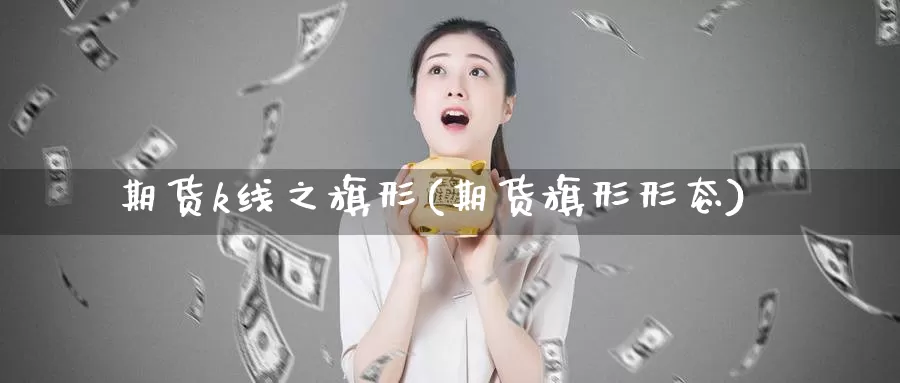 期货k线之旗形(期货旗形形态)_https://www.wsfenghua.com_非农数据_第1张