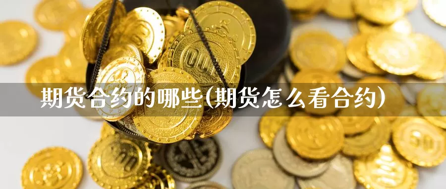 期货合约的哪些(期货怎么看合约)_https://www.wsfenghua.com_非农数据_第1张