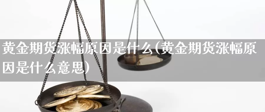 黄金期货涨幅原因是什么(黄金期货涨幅原因是什么意思)_https://www.wsfenghua.com_非农数据_第1张