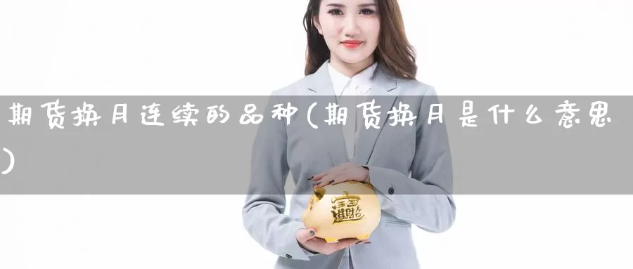 期货换月连续的品种(期货换月是什么意思)_https://www.wsfenghua.com_国际期货_第1张