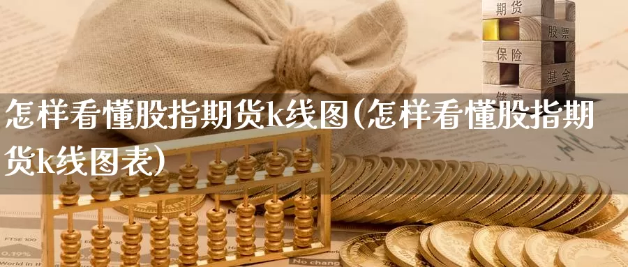 怎样看懂股指期货k线图(怎样看懂股指期货k线图表)_https://www.wsfenghua.com_非农数据_第1张