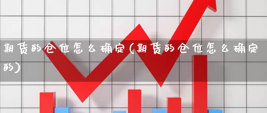 期货的仓位怎么确定(期货的仓位怎么确定的)_https://www.wsfenghua.com_国际期货_第1张