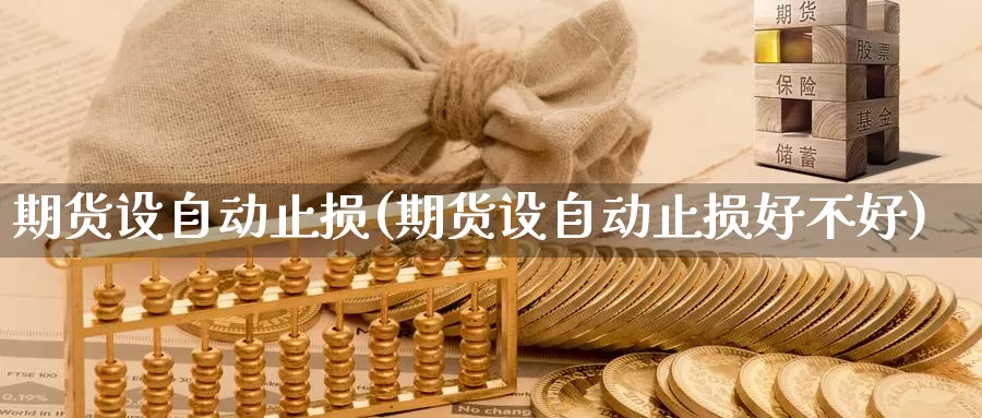 期货设自动止损(期货设自动止损好不好)_https://www.wsfenghua.com_非农数据_第1张