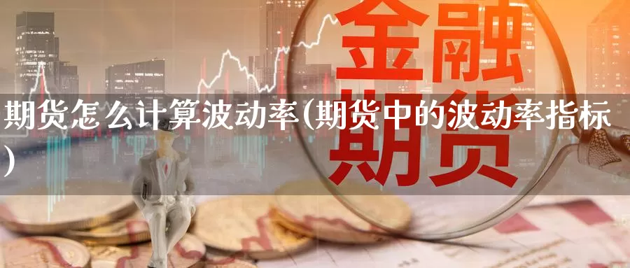 期货怎么计算波动率(期货中的波动率指标)_https://www.wsfenghua.com_国际期货直播室_第1张