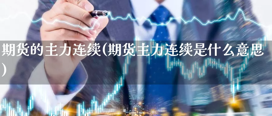 期货的主力连续(期货主力连续是什么意思)_https://www.wsfenghua.com_国际期货直播室_第1张