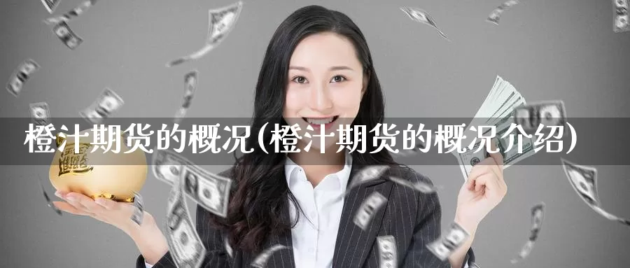 橙汁期货的概况(橙汁期货的概况介绍)_https://www.wsfenghua.com_非农数据_第1张