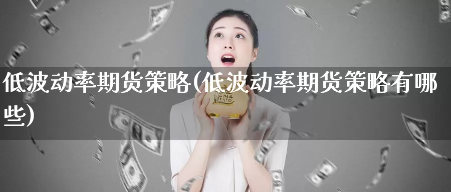 低波动率期货策略(低波动率期货策略有哪些)_https://www.wsfenghua.com_非农数据_第1张