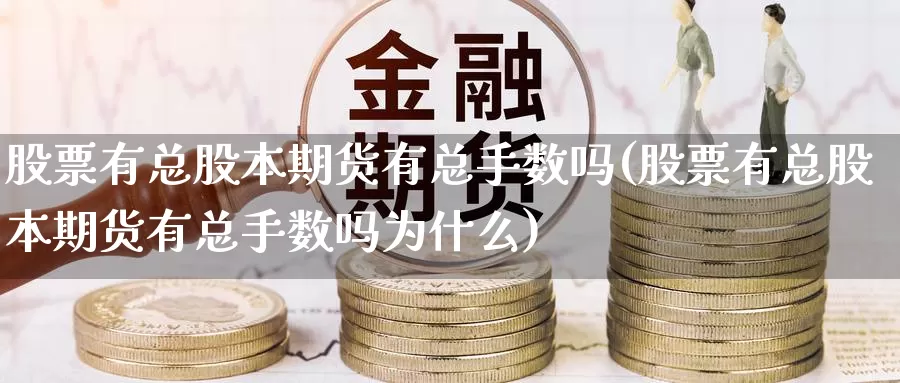 股票有总股本期货有总手数吗(股票有总股本期货有总手数吗为什么)_https://www.wsfenghua.com_国际期货_第1张