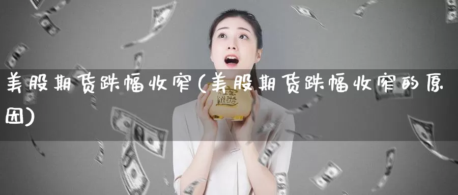 美股期货跌幅收窄(美股期货跌幅收窄的原因)_https://www.wsfenghua.com_非农数据_第1张