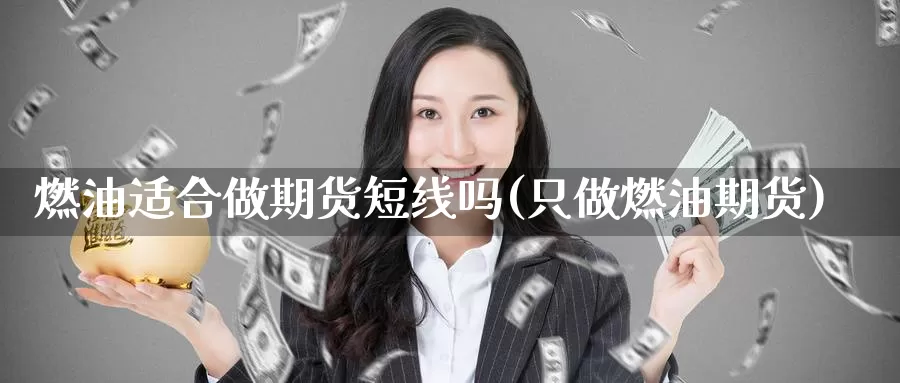 燃油适合做期货短线吗(只做燃油期货)_https://www.wsfenghua.com_期货入门_第1张