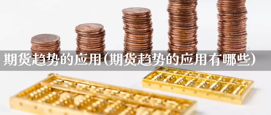 期货趋势的应用(期货趋势的应用有哪些)_https://www.wsfenghua.com_国际期货直播室_第1张