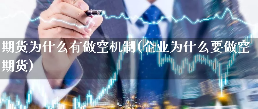 期货为什么有做空机制(企业为什么要做空期货)_https://www.wsfenghua.com_期货入门_第1张